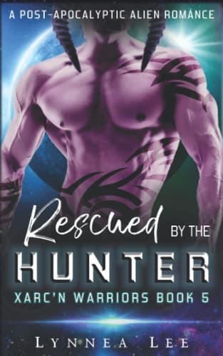 Rescued by the Hunter: A Post Apocalyptic Sci-Fi Alien Romance (Xarc'n Warriors)